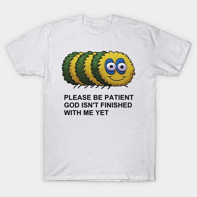 Please Be Patient, God Isn't Finished With Me Yet T-Shirt by whitekitestrings